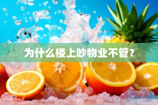 为什么楼上吵物业不管？