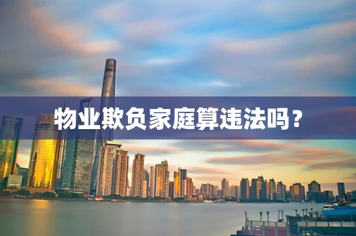 物业欺负家庭算违法吗？