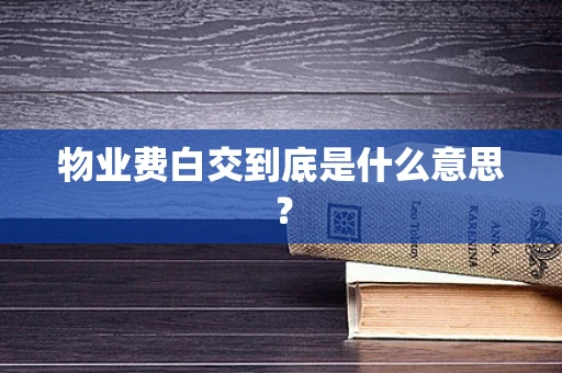 物业费白交到底是什么意思？