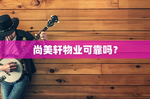 尚美轩物业可靠吗？