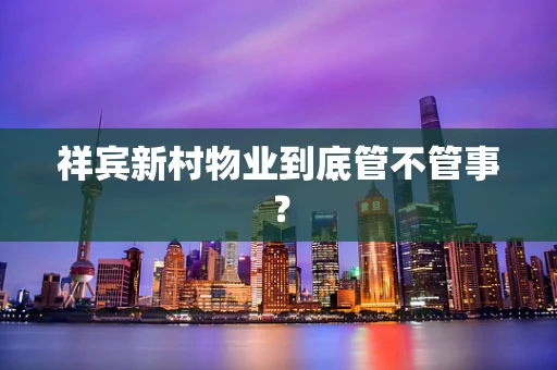 祥宾新村物业到底管不管事？