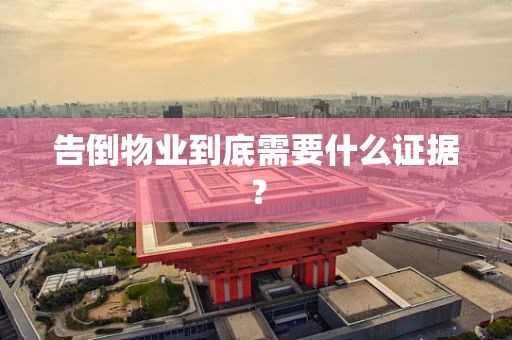 告倒物业到底需要什么证据？