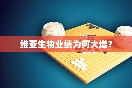 维亚生物业绩为何大增？