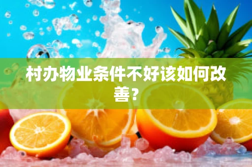 村办物业条件不好该如何改善？