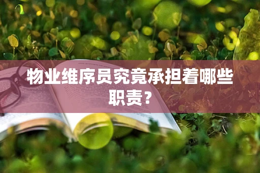 物业维序员究竟承担着哪些职责？