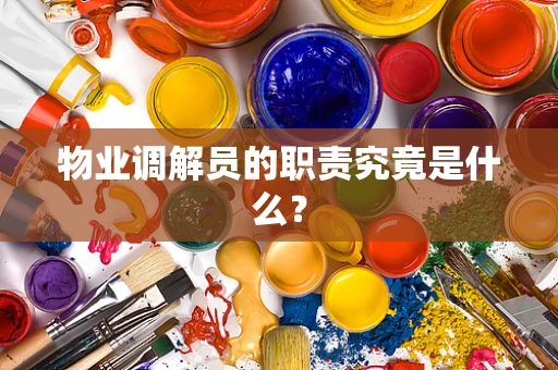 物业调解员的职责究竟是什么？
