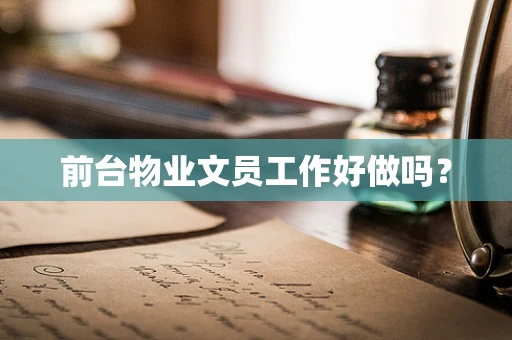 前台物业文员工作好做吗？