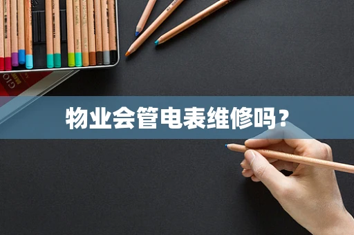 物业会管电表维修吗？
