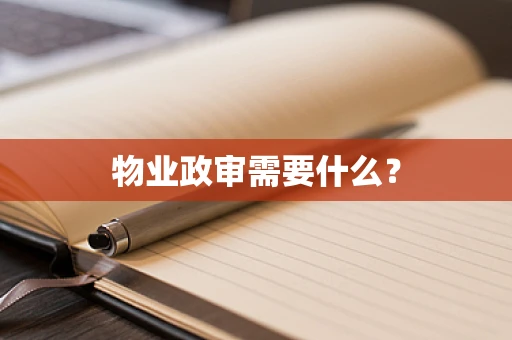 物业政审需要什么？