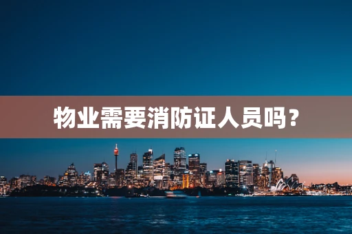 物业需要消防证人员吗？