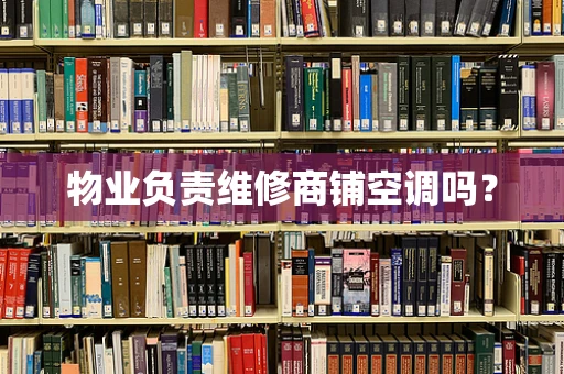 物业负责维修商铺空调吗？