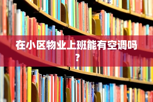 在小区物业上班能有空调吗？