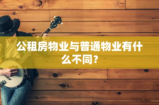 公租房物业与普通物业有什么不同？