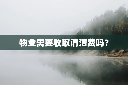 物业需要收取清洁费吗？