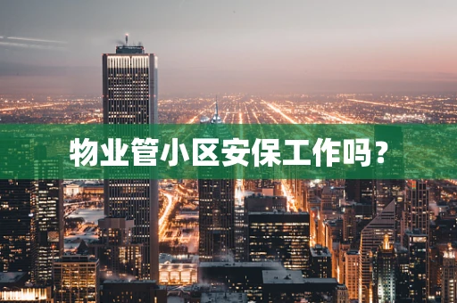 物业管小区安保工作吗？