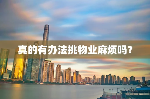 真的有办法挑物业麻烦吗？