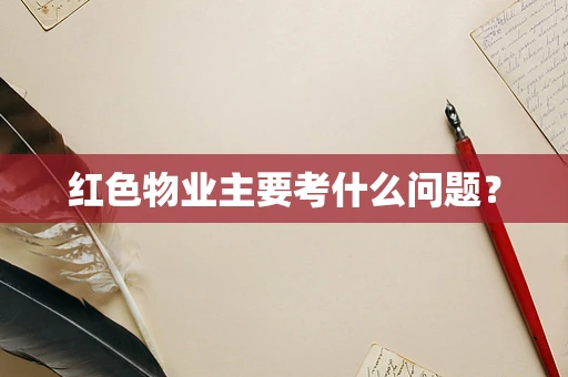红色物业主要考什么问题？