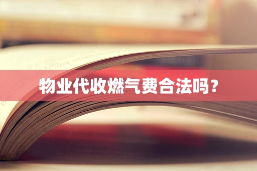 物业代收燃气费合法吗？