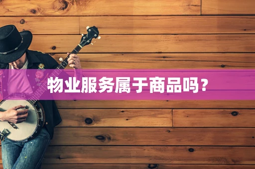 物业服务属于商品吗？
