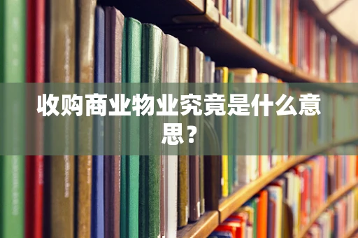 收购商业物业究竟是什么意思？