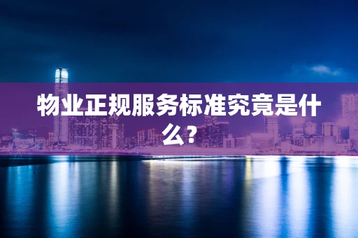 物业正规服务标准究竟是什么？