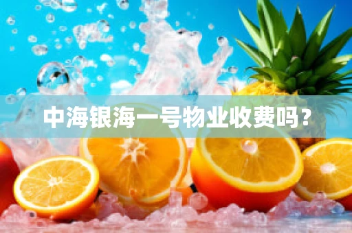中海银海一号物业收费吗？