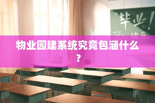 物业园建系统究竟包涵什么？