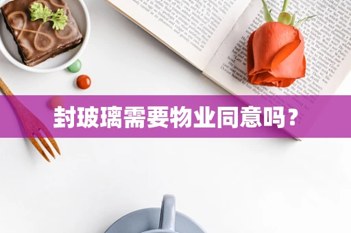 封玻璃需要物业同意吗？