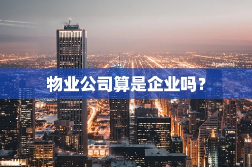 物业公司算是企业吗？