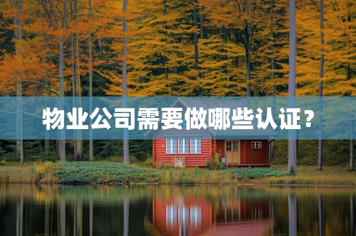 物业公司需要做哪些认证？