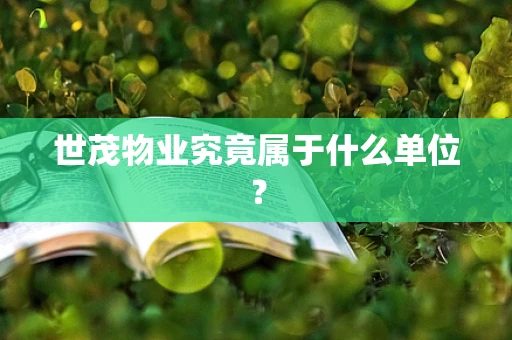世茂物业究竟属于什么单位？