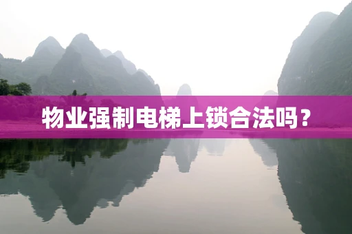 物业强制电梯上锁合法吗？