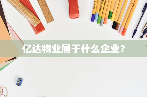 亿达物业属于什么企业？