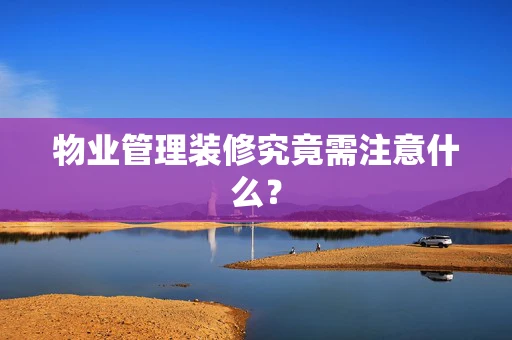 物业管理装修究竟需注意什么？
