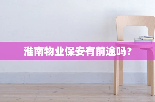 淮南物业保安有前途吗？