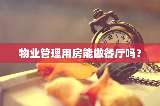 物业管理用房能做餐厅吗？