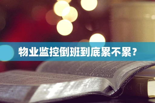 物业监控倒班到底累不累？