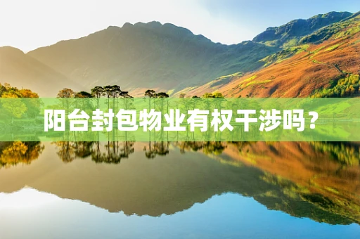 阳台封包物业有权干涉吗？