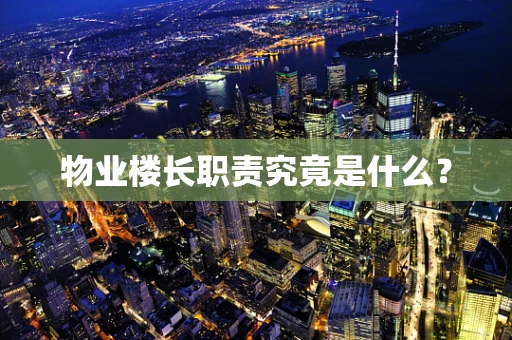 物业楼长职责究竟是什么？